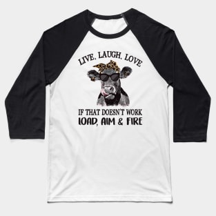 Cow Live Laugh Love If That Doesnt Work Load Aim And Fire Baseball T-Shirt